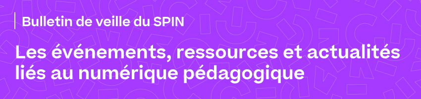 Bulletin de veille du SPIN - Les événements, ressources et actualités liés au numérique pédagogique